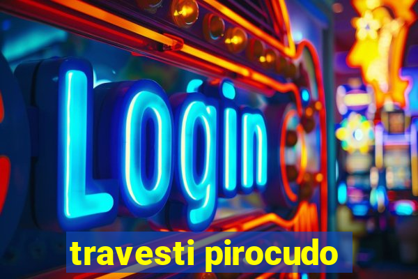 travesti pirocudo